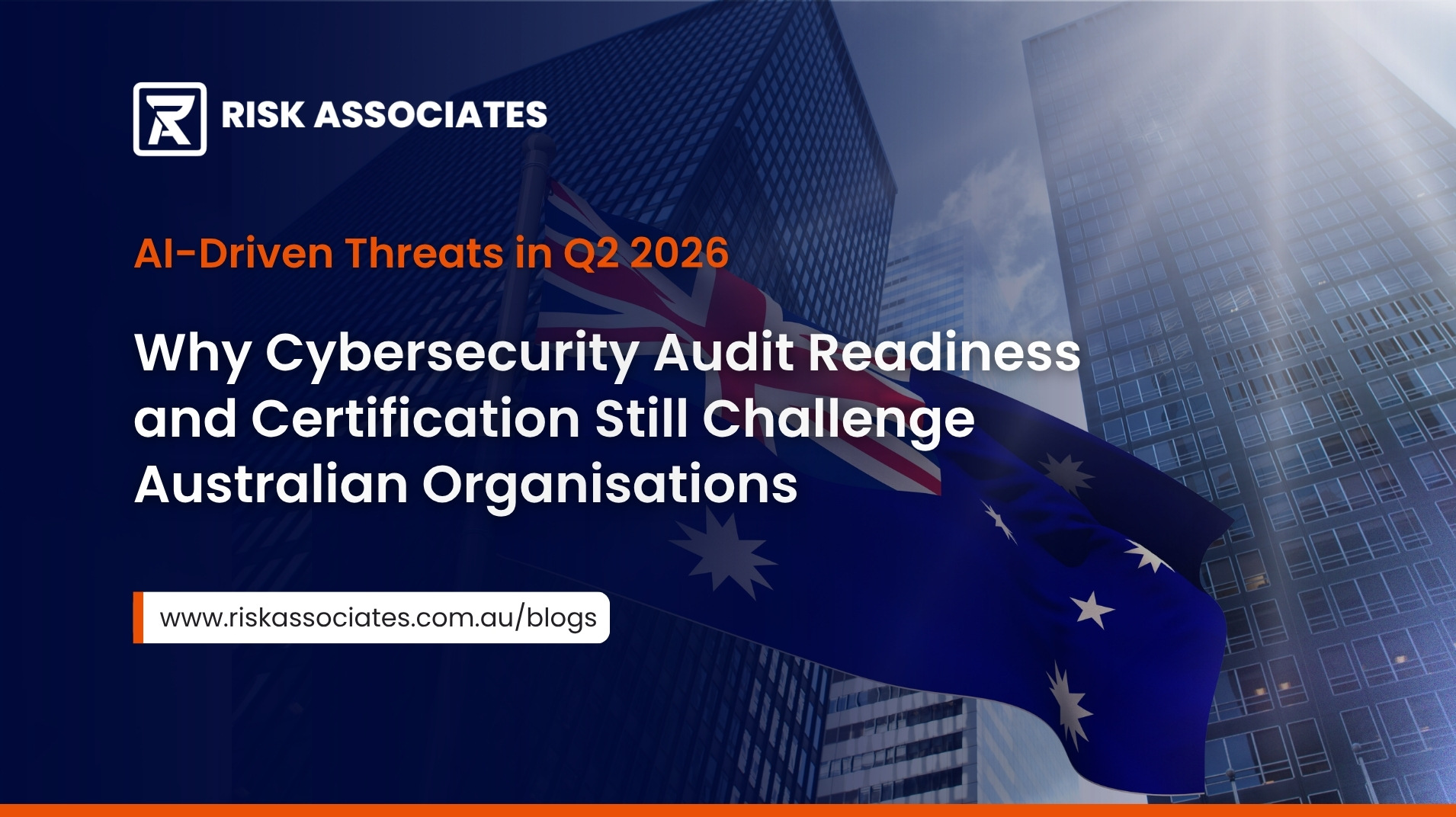 AI-Driven Threats in Q2 2026: Why Cybersecurity Audit Readiness and Certification Still Challenge Australian Organisations